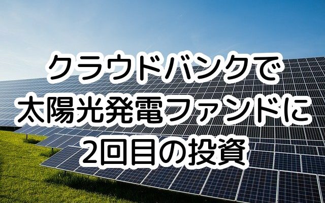 クラウドバンクの太陽光発電ファンド案件に2回目の投資を実施