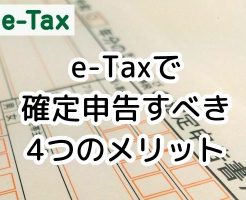 e-Taxで確定申告するべき4つのメリット（2021年からはe-Tax申告でなければ、青色申告者は控除額が減額に！ ）