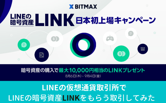 LINEの仮想通貨取引所BITMAX：LINEの暗号資産"LINK"が最大1万円相当プレゼント(9/4迄)に乗じて取引、即現金化なら約5000円のリターン