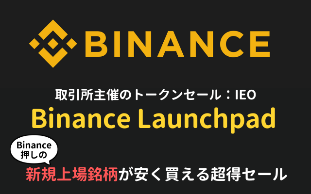 Binance Launchpad（ローンチパッド）は新規上場銘柄が安く買える取引所開催のトークンセール。参加方法など解説