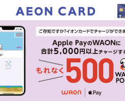 Apple PayのWAONにイオンカードでチャージで最大還元率10%還元。最大 500ポイント （11/30まで）