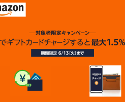 Amazonで現金でギフトカードチャージで最大1.5%還元（対象者限定、6/13まで）