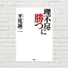 【書評/要約】理不尽に勝つ(平尾誠二 著)(★4) 世の中はフェアじゃない。回避ではなく、理不尽にへこたれない強さを育てろ！
