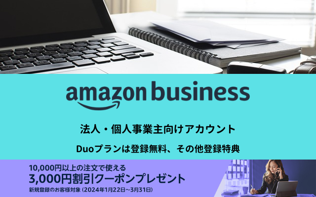 Amazonビジネスに新規登録で3000円クーポンキャンペーン。法人・個人事業主に。プライム会員は「ビジネスDuo」登録無料【2024年最新】