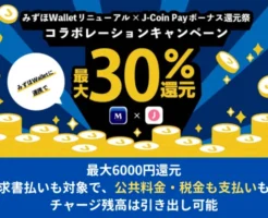みずほWallet リニューアル × J-Coin Pay ボーナス還元祭 。最大30%還元・最大6000円相当お得に、税金・公共料金も払える（5/9まで）