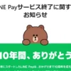 【悲報】「LINE Pay」2025年4月30日でサービス終了を発表。あ～、あの お得決済ができなくなる…