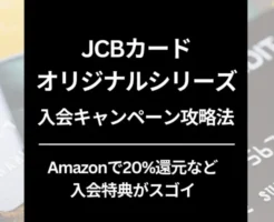 JCBカード オリジナルシリーズ 入会キャンペーン攻略法 ※最大特典6万円以上！今すぐ申込・利用がお得（9/30まで）