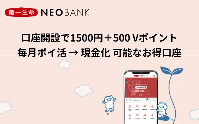 第一生命NEOBANK、最短翌日に1,500円もらえる紹介キャンペーン。毎月「ポイ活」でもお得！口座保有のメリット徹底解説