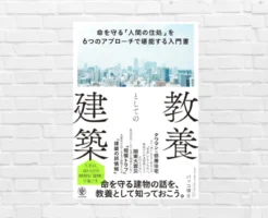 建物は不完全・誤差に満ちている。持ち家・賃貸選び にも役立つ “構造の目” “安全リテラシー” の養いに。専門外でも読みやすい──『教養としての建築』(書評)