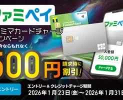 【1/31まで】もれなく500円割引！ ファミペイ×ファミマカード チャージキャンペーン！ ※エントリー必須