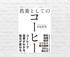【おすすめ！】 コーヒーは「世界経済・歴史を映す鏡」。おいしい淹れ方・飲み方で人生と仕事の質も上がる 最高の教材 『教養としてのコーヒー』（書評）