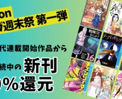 【2/22まで】Kindle新刊マンガ50%還元|連載中の人気作のまとめ買いに《マンガ週末祭 第1弾 より》