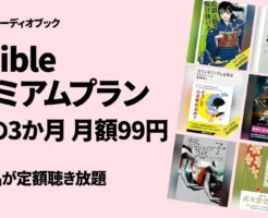 Audible 最初の3か月 月額99円キャンペーン | 新着の充実がスゴイ。今読まれている人気本を書評付き紹介 | 2回目・再契約は安い？解約方法は?（5/12まで）