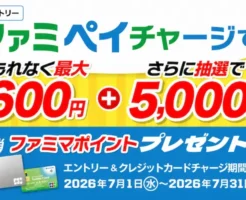 【2026年7月】ファミマカード×ファミペイチャージキャンペーン開催!最大600ポイント還元(+抽選で5,0000ポイント)