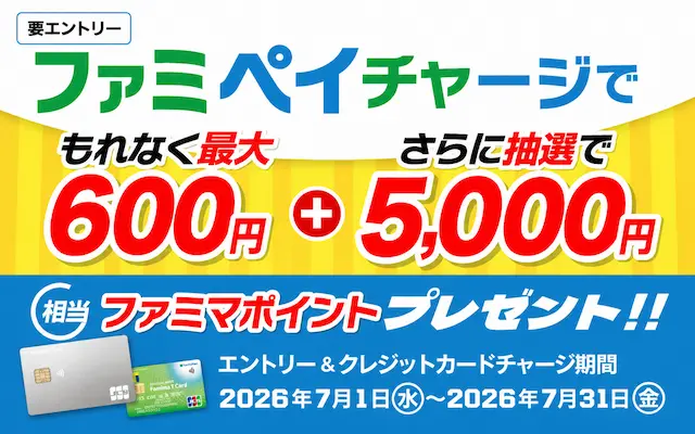 【2026年7月】ファミマカード×ファミペイチャージキャンペーン開催!最大600ポイント還元(+抽選で5,0000ポイント)