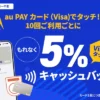 【6/30まで】au PAYカードのVisaタッチ決済で最大500円キャッシュバック！10回利用ごとに5%還元