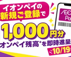 【10/19まで】AEON Pay新規登録で1,000円分もらえる！イオンペイ新規登録キャンペーン開催中 | 紹介登録で＋200円相当